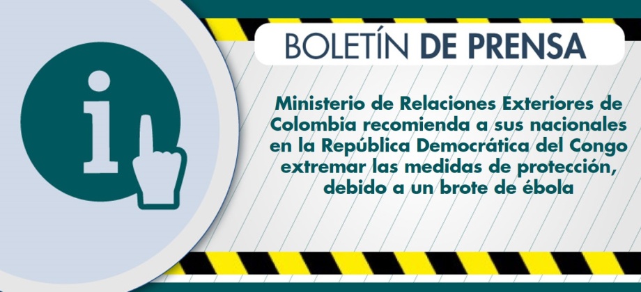 Ministerio de Relaciones Exteriores de Colombia recomienda a sus nacionales en la República Democrática del Congo extremar las medidas de protección, debido a un brote de ébola