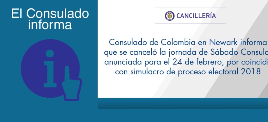 Consulado de Colombia en Newark informa que se canceló la jornada de Sábado Consular anunciada para el 24 de febrero, por coincidir con simulacro de proceso electoral 2018