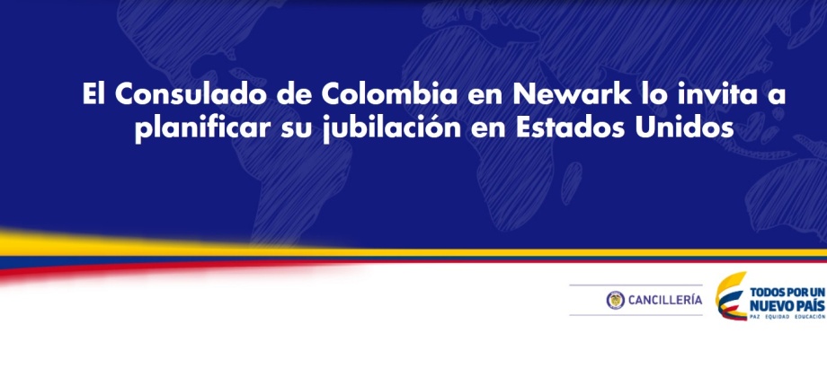 El Consulado de Colombia en Newark lo invita a planificar su jubilación en Estados Unidos