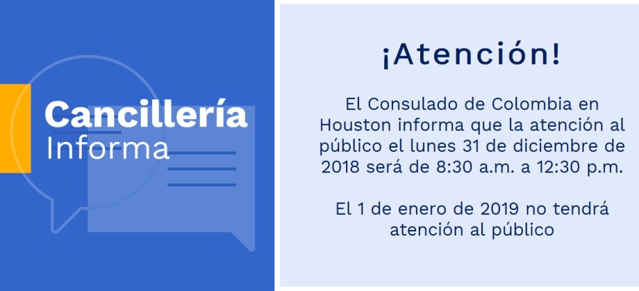 El Consulado de Colombia en Houston informa que la atención al público el lunes 31 de diciembre de 2018 será de 8:30 a.m. a 12:30 p.m.