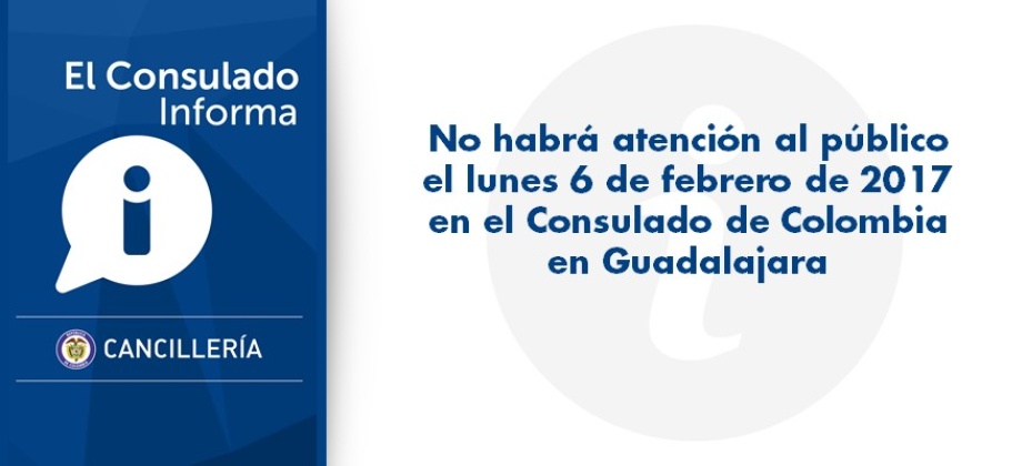 No habrá atención al público el lunes 6 de febrero de 2017 en el Consulado en Guadalajara