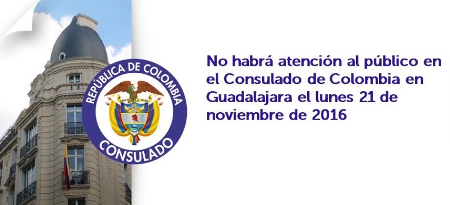 No habrá atención al público en el Consulado de Colombia en Guadalajara el lunes 21 de noviembre de 2016