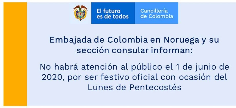 Embajada de Colombia en Noruega y su sección consular informan: no habrá atención al público el 1 de junio de 2020, por ser festivo oficial con ocasión del Lunes de Pentecostés