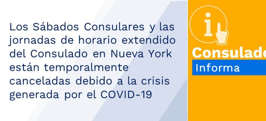 Los Sábados Consulares y las jornadas de horario extendido del Consulado en Nueva York están temporalmente canceladas debido a la crisis generada por el COVID-19