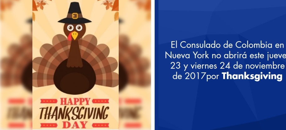 El Consulado de Colombia en Nueva York no abrirá este jueves 23 y viernes 24 de noviembre de 2017por Thanksgiving