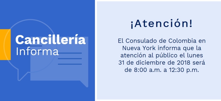 El Consulado de Colombia en Nueva York informa que la atención al público el lunes 31 de diciembre de 2018 será de 8:00 a.m. a 12:30 p.m.