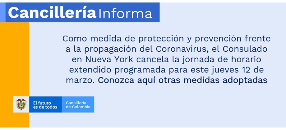 Como medida de protección y prevención frente a la propagación del Coronavirus, el Consulado en Nueva York cancela la jornada de horario extendido programada para este jueves 12 de marzo. Conozca aquí otras medidas adoptadas