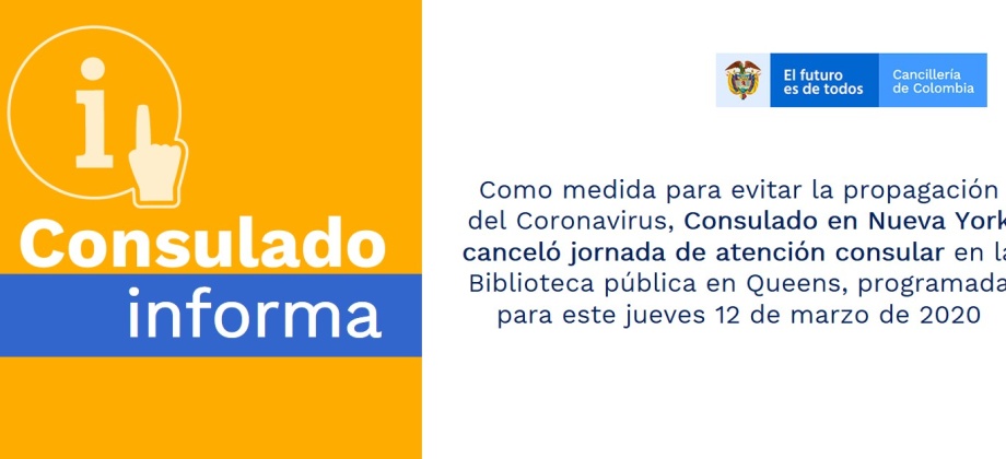 Como medida para evitar la propagación del Coronavirus, Consulado en Nueva York canceló jornada de atención consular en la Biblioteca pública en Queens, programada para este jueves 12 de marzo de 2020