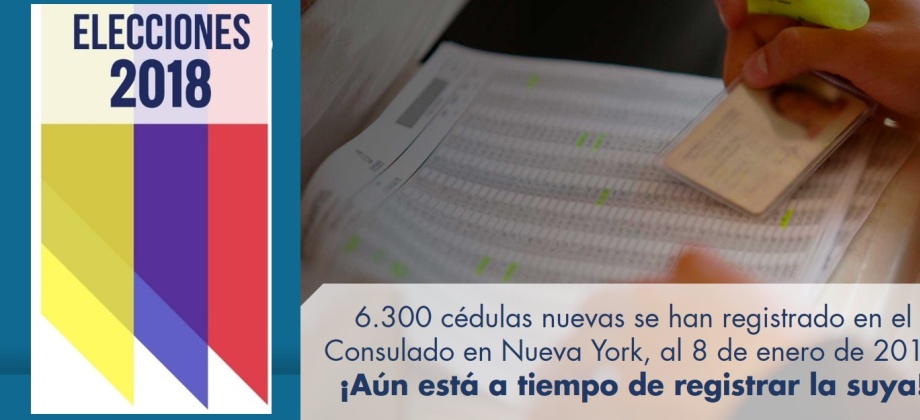 6.300 cédulas nuevas se han registrado en el Consulado en Nueva York, al 8 de enero de 2018 ¡Aún está a tiempo de registrar la suya!