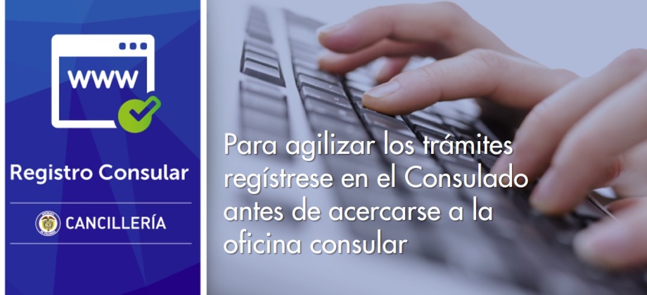 Para agilizar los trámites regístrese en el Consulado antes de acercarse a la oficina consular