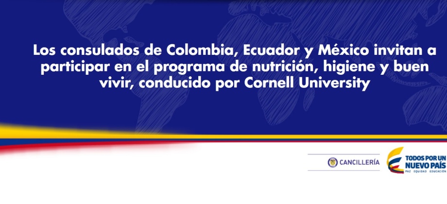 Los consulados de Colombia, Ecuador y México invitan a participar en el programa de nutrición, higiene y buen vivir, conducido por Cornell University