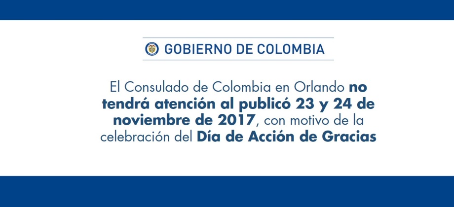 El Consulado de Colombia en Orlando no tendrá atención al publicó 23 y 24 de noviembre de 2017, con motivo de la celebración del Día de Acción de Gracias