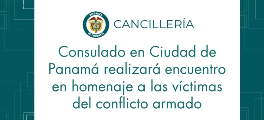 Consulado en Ciudad de Panamá realizará encuentro en homenaje a las víctimas del conflicto armado