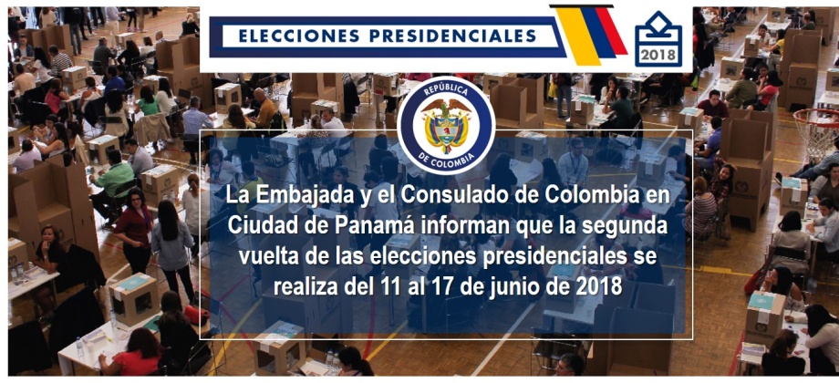 La Embajada y el Consulado de Colombia en Ciudad de Panamá informan que la segunda vuelta de las elecciones presidenciales se realiza del 11 al 17 de junio de 2018