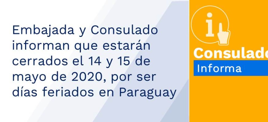 Embajada y Consulado informan que estarán cerrados el 14 y 15 de mayo de 2020, por ser días feriados en Paraguay
