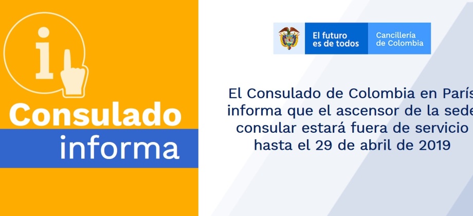 El Consulado de Colombia en París informa que el ascensor de la sede consular estará fuera de servicio hasta el 29 de abril de 2019