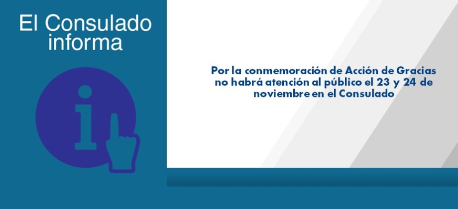 Por la conmemoración de Acción de Gracias  no habrá atención al público el 23 y 24 de noviembre de 2017 en el Consulado