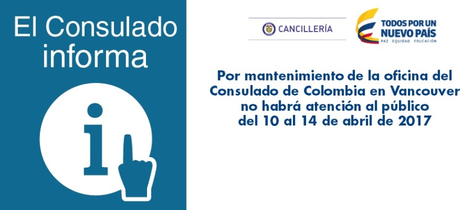 Por mantenimiento de la oficina del Consulado de Colombia en Vancouver no habrá atención al público del 10 al 14 de abril