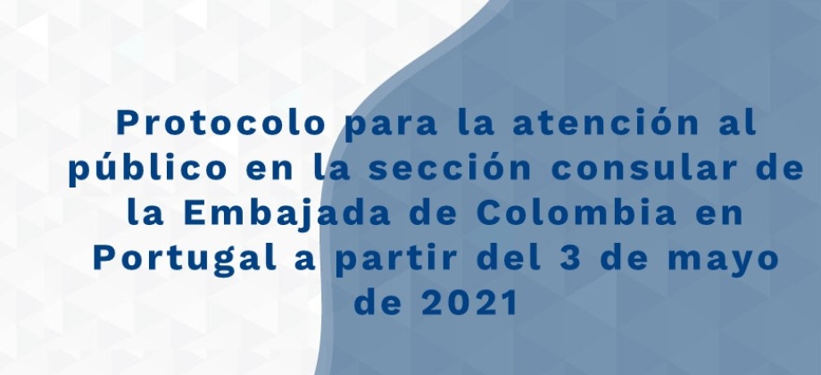 Protocolo para la atención al público en la sección consular de la Embajada de Colombia en Portugal a partir del 3 de mayo 