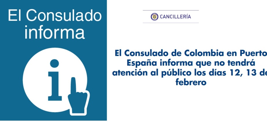 El Consulado de Colombia en Puerto España informa que no tendrá atención al público los días 12 y 13 de febrero de 2018