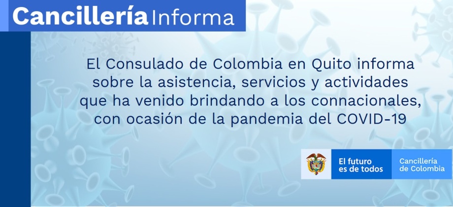 El Consulado de Colombia en Quito informa sobre la asistencia, servicios y actividades que ha venido brindando a los connacionales, con ocasión de la pandemia del COVID-19