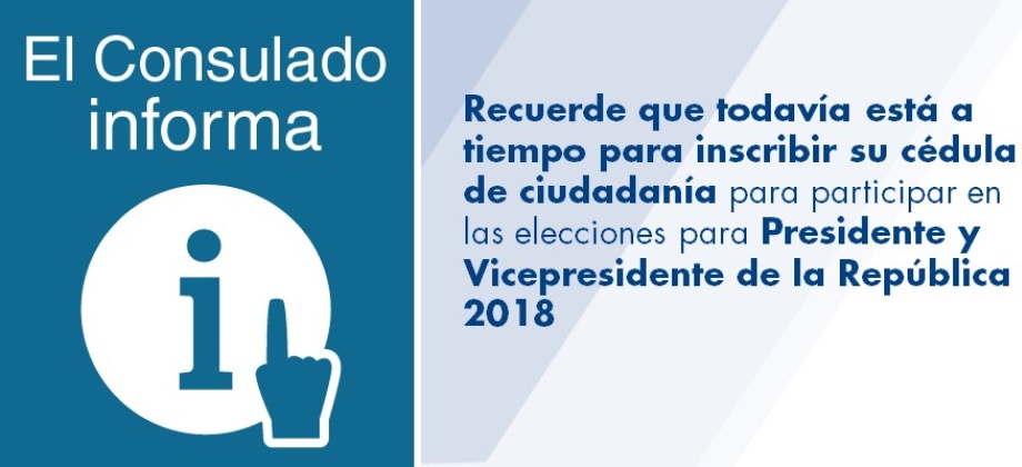 Recuerde que todavía está a tiempo para inscribir su cédula de ciudadanía para participar en las elecciones para Presidente y Vicepresidente de la República 