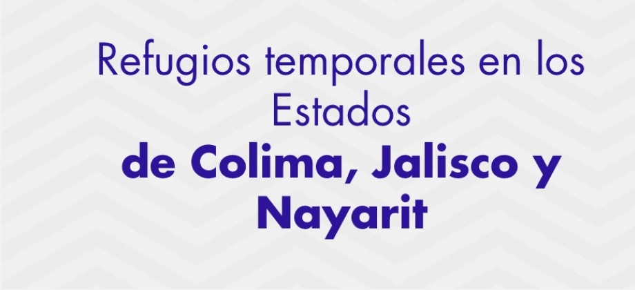 Refugios temporales en los Estados de Colima, Jalisco y Nayarit
