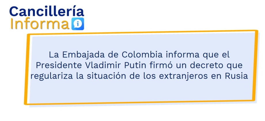 La Embajada de Colombia informa que el Presidente Vladimir Putin firmó un decreto que regulariza la situación de los extranjeros en Rusia