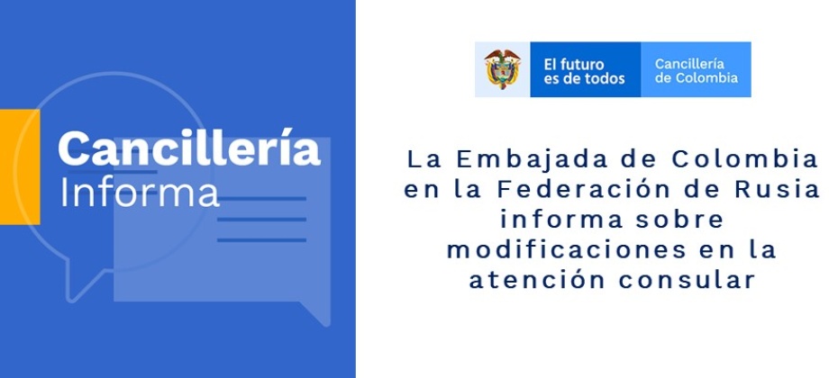 La Embajada de Colombia en la Federación de Rusia informa sobre modificaciones en la atención consular 