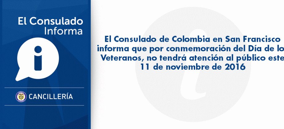 El Consulado en San Francisco informa que por conmemorarse el Día de los veteranos (Veterans Day) el 11 de noviembre el Consulado no estará abierto al público.