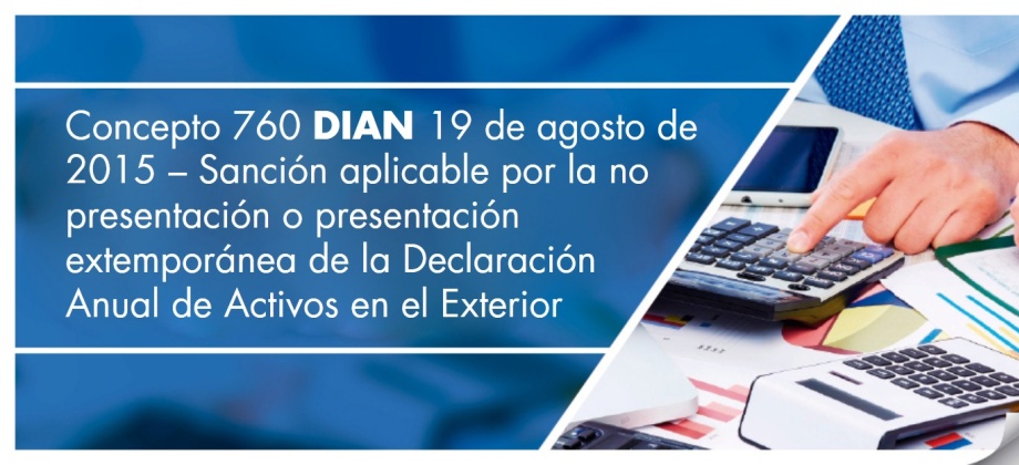 Concepto 760 DIAN 19 de agosto de 2015 – Sanción aplicable por la no presentación o presentación extemporánea de la Declaración Anual de Activos en el Exterior