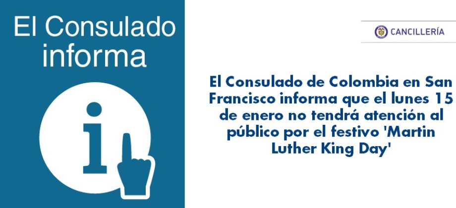 El Consulado de Colombia en San Francisco informa que el lunes 15 de enero no tendrá atención al público por el festivo 'Martin Luther King Day'.