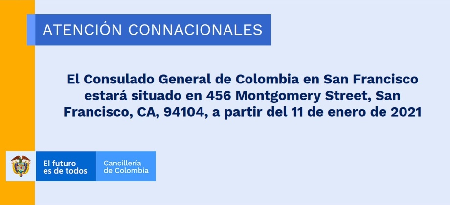 Atención usuarios: el Consulado General de Colombia en San Francisco estará situado en 456 Montgomery Street, San Francisco, CA, 94104, a partir del 11 de enero de 2021
