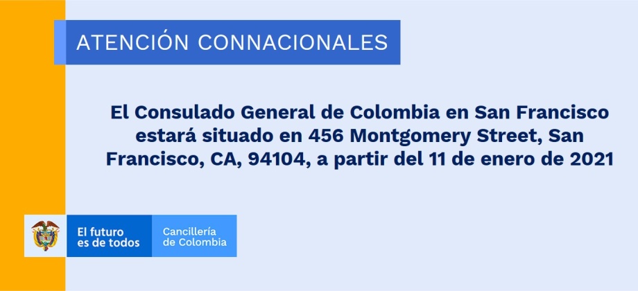 Atención usuarios: el Consulado General de Colombia en San Francisco estará situado en 456 Montgomery Street, San Francisco, CA, 94104, a partir del 11 de enero de 2021