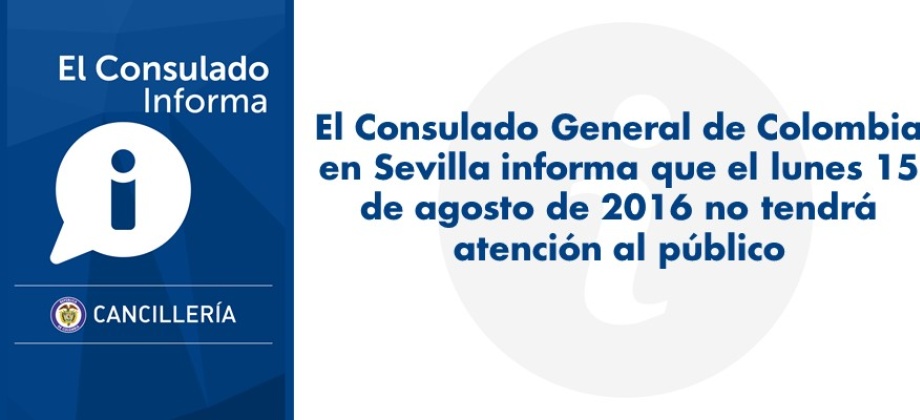 El Consulado de Colombia en Sevilla informa que el lunes 15 de agosto de 2016 no tendrá atención al público