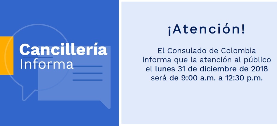 El Consulado de Colombia informa que la atención al público el lunes 31 de diciembre de 2018 será de 9:00 a.m. a 12:30 p.m.