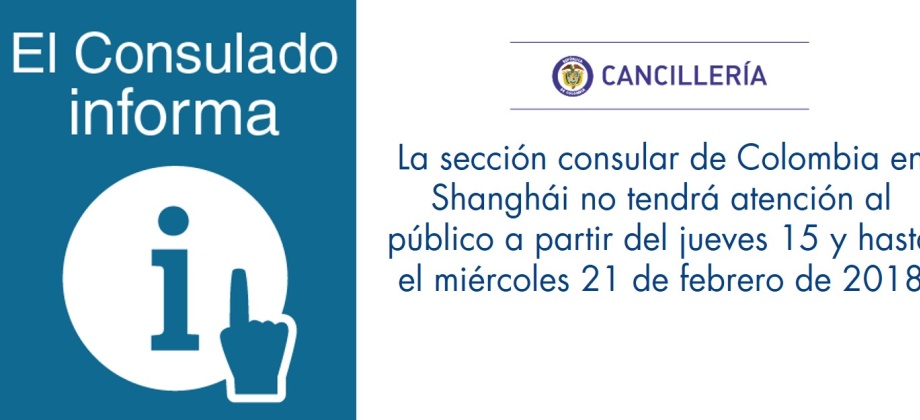 Shanghái (feb. 14/17). La sección consular de Colombia en Shanghái informa que no prestará atención al público a partir del jueves 15 al miércoles 21 de febrero de 2018, debido al feriado por el Año Nuevo chino, o Fiesta de la Primavera (春节).