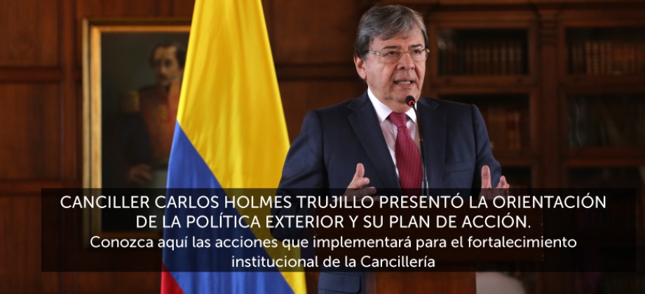 El Canciller Trujillo presentó la orientación de la política exterior y su plan de acción. Conozca aquí las acciones que implementará para el fortalecimiento institucional de la Cancillería