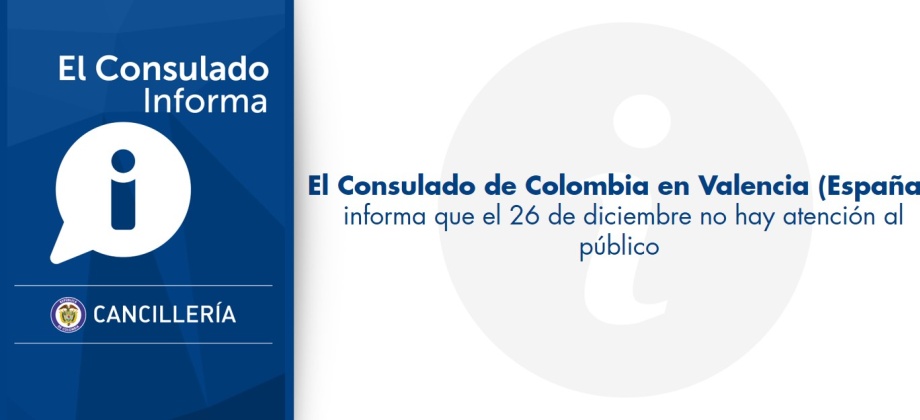 El Consulado de Colombia en Valencia (España)  informa que el 26 de diciembre no hay atención al público