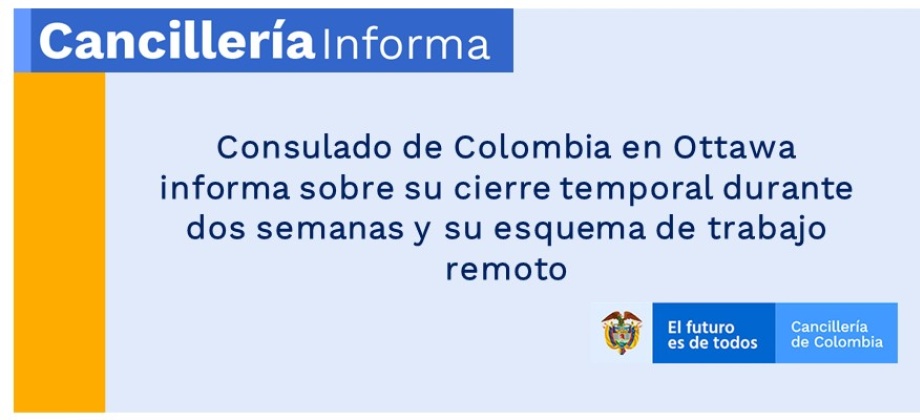 Embajada de Colombia en Canadá informa sobre su cierre temporal durante dos semanas y su esquema de trabajo remoto