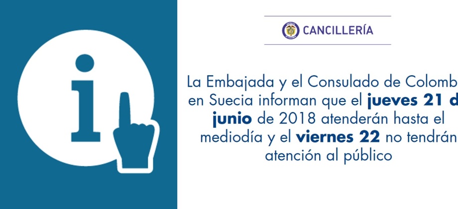 La Embajada y el Consulado de Colombia en Suecia informan que el jueves 21 de junio de 2018 atenderán hasta el mediodía y el viernes 22 no tendrán atención al público