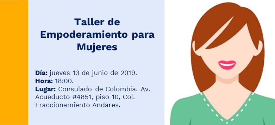 El Taller de Empoderamiento para Mujeres organizado por el Consulado de Colombia en Guadalajara se realizará este jueves 13 de junio de 2019