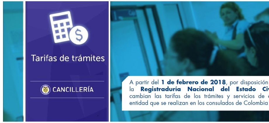 A partir del 1 de febrero de 2018, por disposición de la Registraduría Nacional del Estado Civil, cambian las tarifas de los trámites y servicios de esa entidad que se realizan en los consulados de Colombia