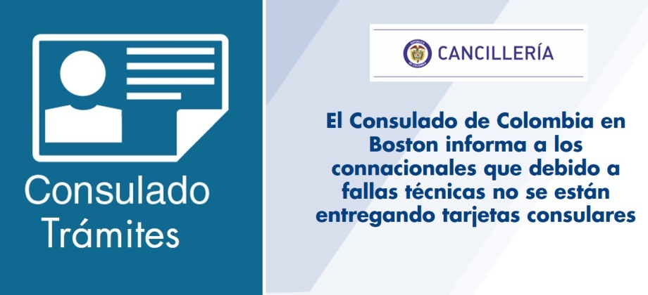 El Consulado de Colombia en Boston informa a los connacionales que debido a fallas técnicas no se están entregando tarjetas consulares