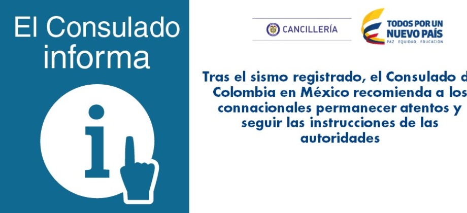 Tras el sismo registrado, el Consulado de Colombia en México recomienda a los connacionales permanecer atentos y seguir las instrucciones