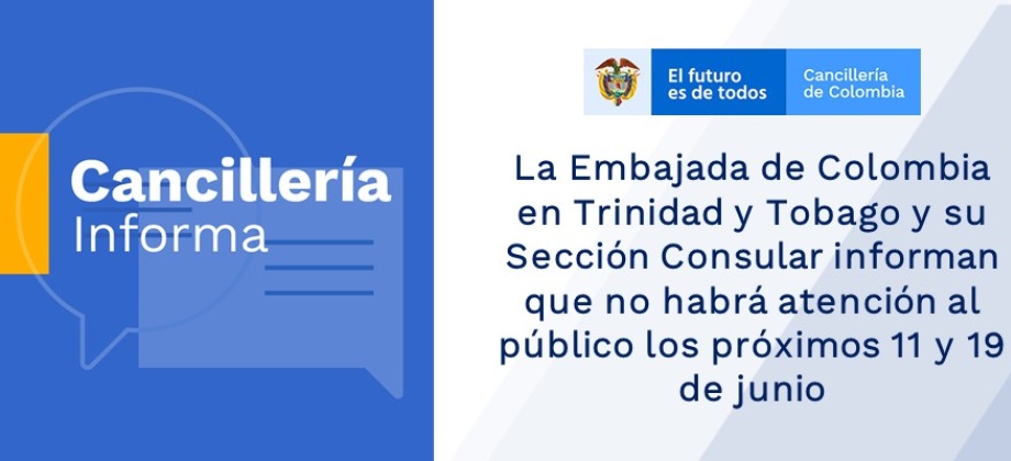 La Embajada de Colombia en Trinidad y Tobago y su Sección Consular informan que no habrá atención al público los próximos 11 y 19 de junio