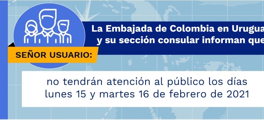 La Embajada de Colombia en Uruguay y su sección consular no tendrán atención al público los días 15 y 16 de febrero de 2021