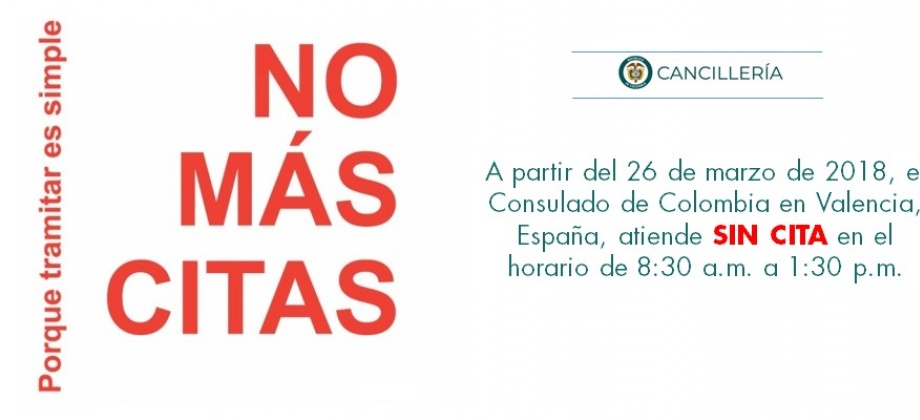 A partir del 26 de marzo de 2018, el Consulado de Colombia en Valencia, España, atiende sin cita en el horario de 8:30 a.m. a 1:30 p.m.