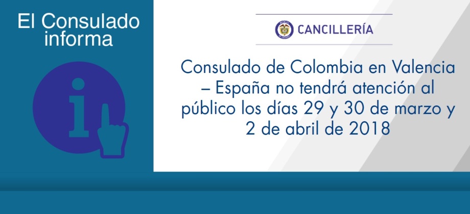 Consulado de Colombia en Valencia – España no tendrá atención al público los días 29 y 30 de marzo y 2 de abril de 2018