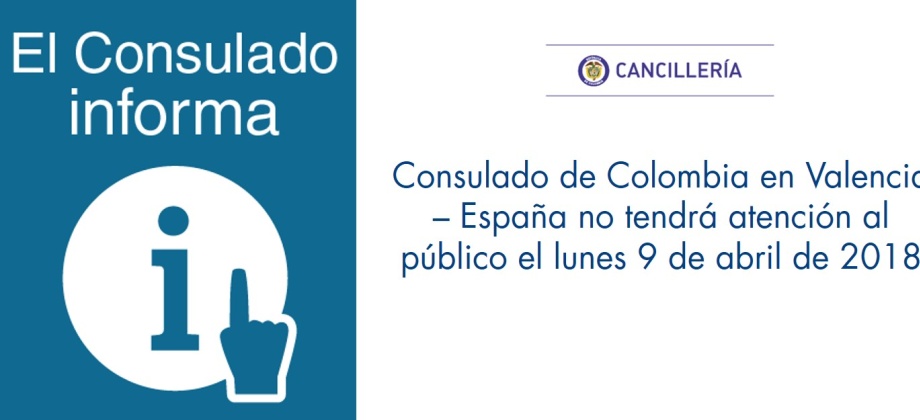 Consulado de Colombia en Valencia – España no tendrá atención al público el lunes 9 de abril de 2018